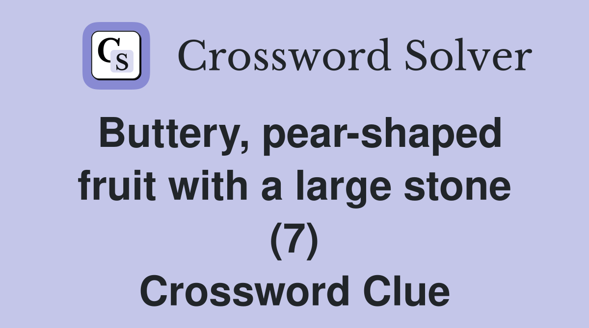 Buttery, pearshaped fruit with a large stone (7) Crossword Clue Answers Crossword Solver